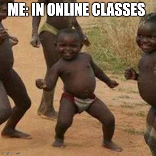 Online classes | ME: IN ONLINE CLASSES | image tagged in memes,third world success kid | made w/ Imgflip meme maker
