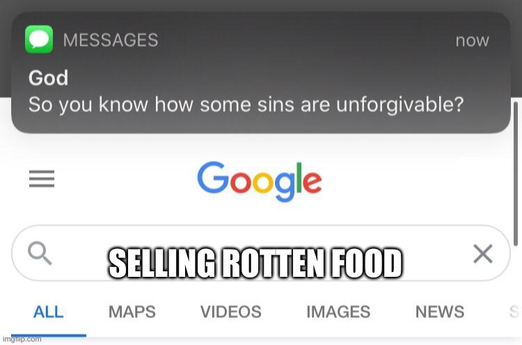 So you know how some sins are unforgivable? | SELLING ROTTEN FOOD | image tagged in so you know how some sins are unforgivable | made w/ Imgflip meme maker