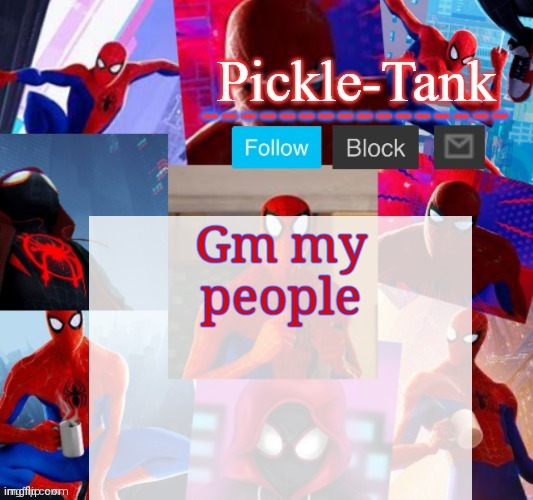 Did anyone miss me? | Gm my people | image tagged in pickle-tank but he's in the spider verse | made w/ Imgflip meme maker