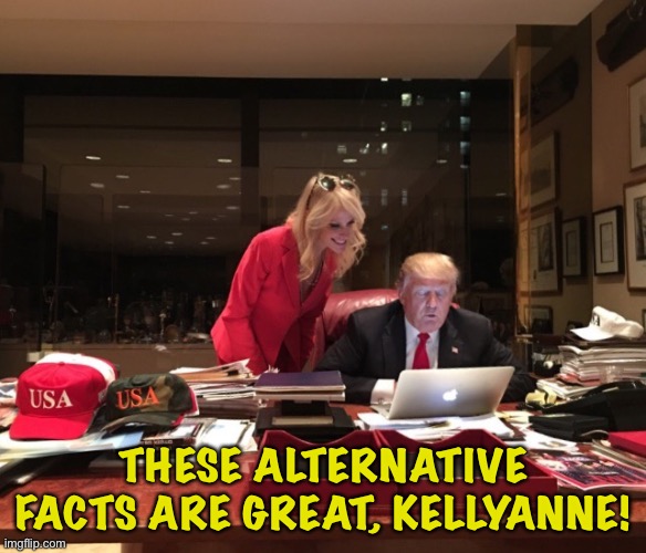 Donald Trump & Kellyanne Conway | THESE ALTERNATIVE FACTS ARE GREAT, KELLYANNE! | image tagged in donald trump kellyanne conway | made w/ Imgflip meme maker