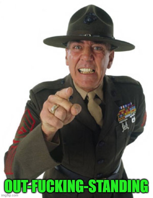 Gunny R. Lee Ermey | OUT-FUCKING-STANDING | image tagged in gunny r lee ermey | made w/ Imgflip meme maker