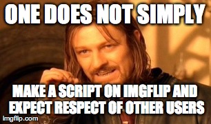 One Does Not Simply Meme | ONE DOES NOT SIMPLY MAKE A SCRIPT ON IMGFLIP AND EXPECT RESPECT OF OTHER USERS | image tagged in memes,one does not simply | made w/ Imgflip meme maker