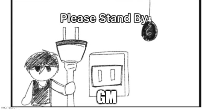 again | GM | image tagged in please stand by | made w/ Imgflip meme maker