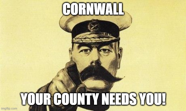Cornwall |  CORNWALL; YOUR COUNTY NEEDS YOU! | image tagged in lord kitchener | made w/ Imgflip meme maker