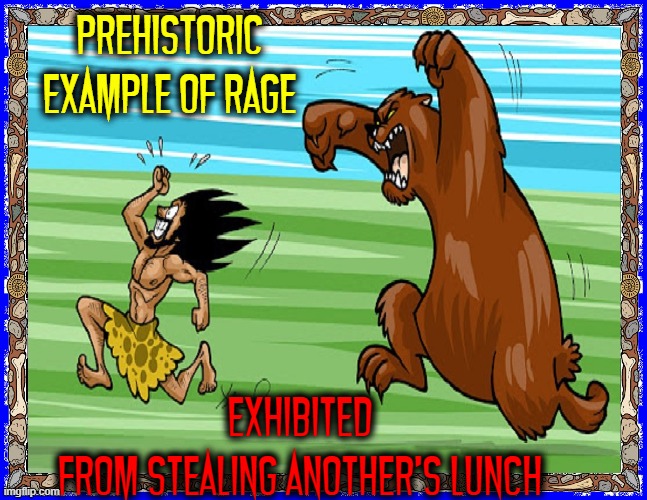 Since Prehistoric Times, one thing remains the same: you don't steal another's lunch | PREHISTORIC EXAMPLE OF RAGE; EXHIBITED       
FROM STEALING ANOTHER'S LUNCH | image tagged in vince vance,bears,memes,stealing,school lunch,lunch | made w/ Imgflip meme maker
