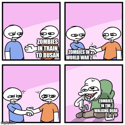 I can't even explain the title | ZOMBIES IN TRAIN TO BUSAN; ZOMBIES IN WORLD WAR Z; ZOMBIES IN THE WALKING DEAD | image tagged in acquired tastes | made w/ Imgflip meme maker