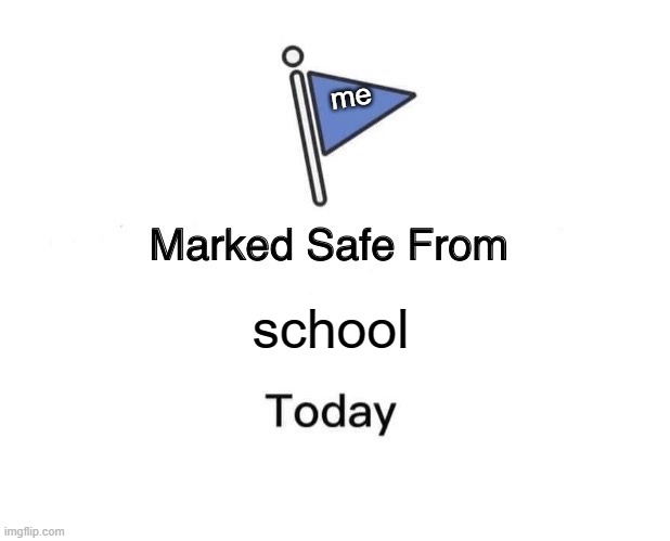 Marked Safe From | me; school | image tagged in memes,marked safe from | made w/ Imgflip meme maker