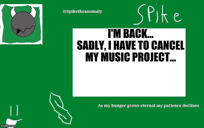 I'M BACK...
SADLY, I HAVE TO CANCEL MY MUSIC PROJECT... | image tagged in 1st temp | made w/ Imgflip meme maker