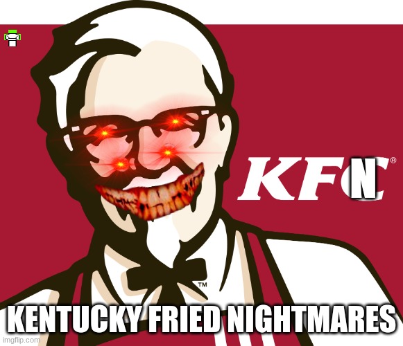 KFC | N; KENTUCKY FRIED NIGHTMARES | image tagged in kfc | made w/ Imgflip meme maker