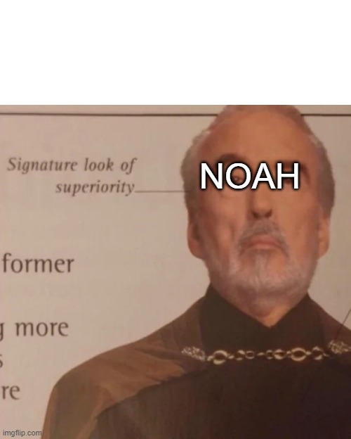 Signature Look of superiority | NOAH | image tagged in signature look of superiority | made w/ Imgflip meme maker