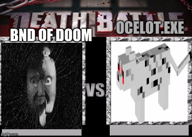 BND Of Doom Vs Ocelot.exe | OCELOT.EXE; BND OF DOOM | image tagged in death battle template,bnd of doom,exe,creepypasta,memes | made w/ Imgflip meme maker