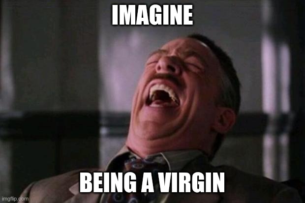 irl | IMAGINE; BEING A VIRGIN | image tagged in spider man boss | made w/ Imgflip meme maker