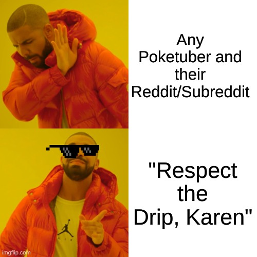 Drake Hotline Bling | Any Poketuber and their Reddit/Subreddit; "Respect the Drip, Karen" | image tagged in memes,drake hotline bling | made w/ Imgflip meme maker