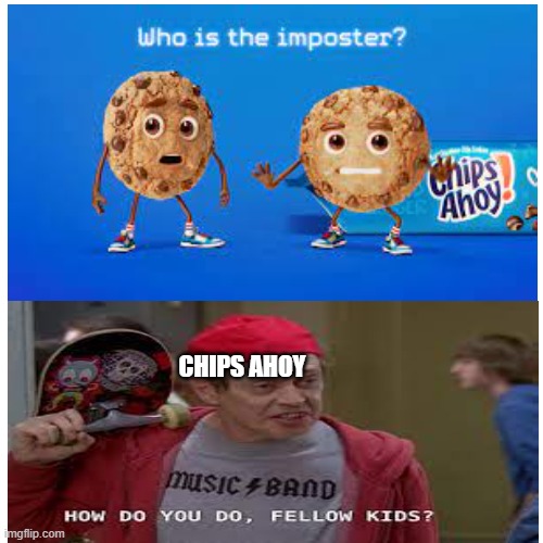 infinity cringe | CHIPS AHOY | image tagged in among us,chips,how do you do fellow kids | made w/ Imgflip meme maker