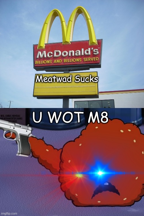 Uh Oh McDonald's (You Made Meatwad Mad) |  Meatwad Sucks; U WOT M8 | image tagged in mcdonald's sign,meatwad with a gun,aqua teen hunger force,mcdonald's | made w/ Imgflip meme maker