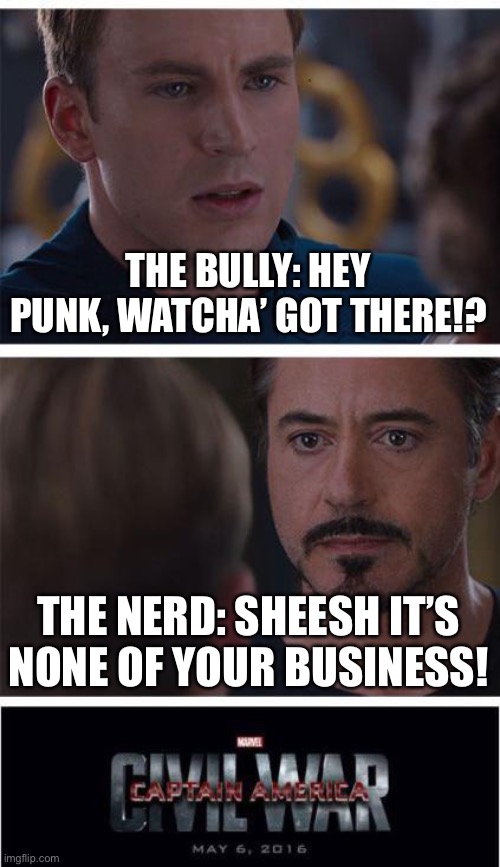 Peter Parker VS Flash Thompson be like: | THE BULLY: HEY PUNK, WATCHA’ GOT THERE!? THE NERD: SHEESH IT’S NONE OF YOUR BUSINESS! | image tagged in memes,marvel civil war 1 | made w/ Imgflip meme maker