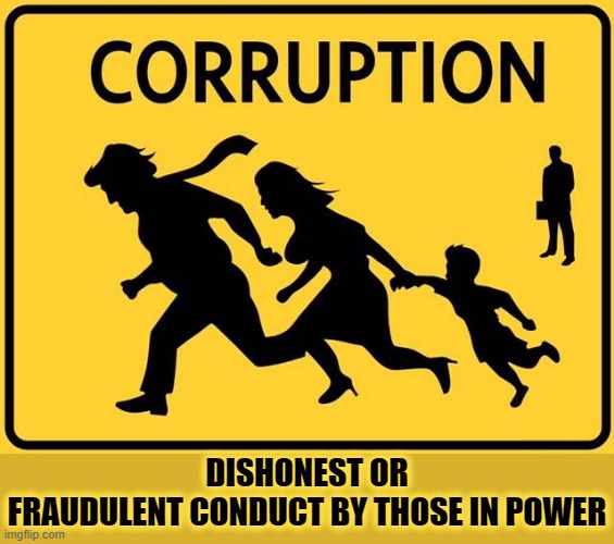 CORRUPTION | DISHONEST OR FRAUDULENT CONDUCT BY THOSE IN POWER | image tagged in corruption,dishonest,fraudulent,conduct,bribery,trump | made w/ Imgflip meme maker