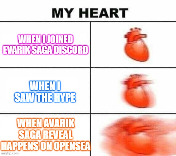 My heart blank | WHEN I JOINED EVARIK SAGA DISCORD; WHEN I SAW THE HYPE; WHEN AVARIK SAGA REVEAL HAPPENS ON OPENSEA | image tagged in my heart blank | made w/ Imgflip meme maker