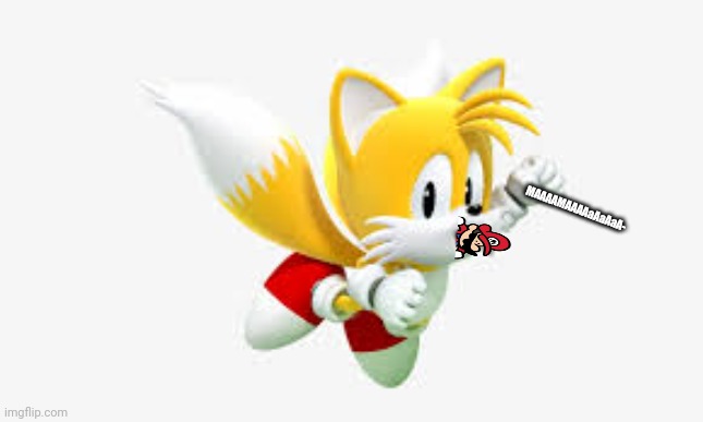 Tails | MAAAAMAAAAaAaAaA- | image tagged in tails | made w/ Imgflip meme maker