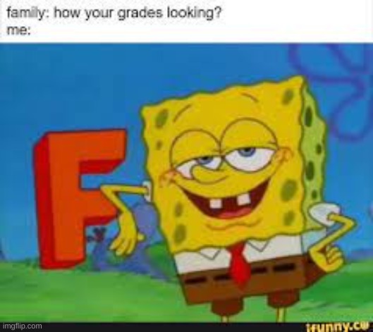 not my meme but this is relatable | image tagged in spongbob,fail class,class | made w/ Imgflip meme maker