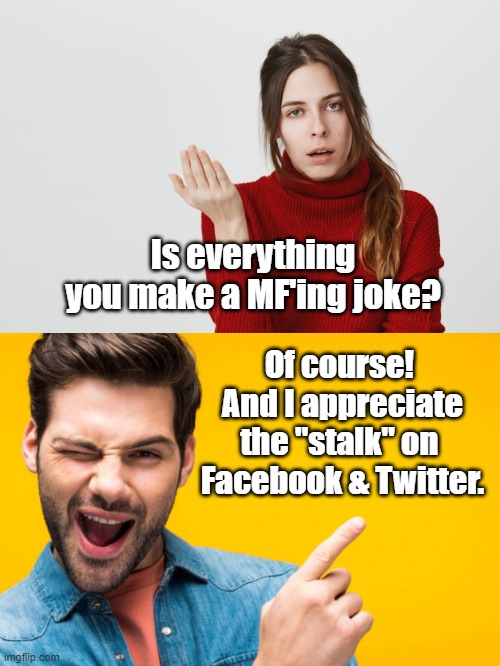 Be Sure to Like, Follow and Subscribe |  Is everything you make a MF'ing joke? Of course!  And I appreciate the "stalk" on  Facebook & Twitter. | image tagged in annoyed face,the face you make,notice me,jokes | made w/ Imgflip meme maker