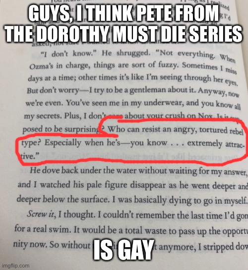 Plus he’s also trans | GUYS, I THINK PETE FROM THE DOROTHY MUST DIE SERIES; IS GAY | made w/ Imgflip meme maker