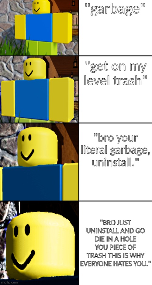 levels of toxicity according to my man named "noob" over there. | "garbage"; "get on my level trash"; "bro your literal garbage, uninstall."; "BRO JUST UNINSTALL AND GO DIE IN A HOLE YOU PIECE OF TRASH THIS IS WHY EVERYONE HATES YOU." | image tagged in chika template but roblox | made w/ Imgflip meme maker