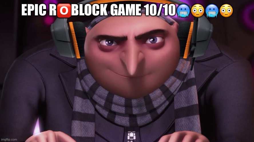Gru plays roblox | EPIC R🅾️BLOCK GAME 10/10🥶😳🥶😳 | image tagged in groo | made w/ Imgflip meme maker