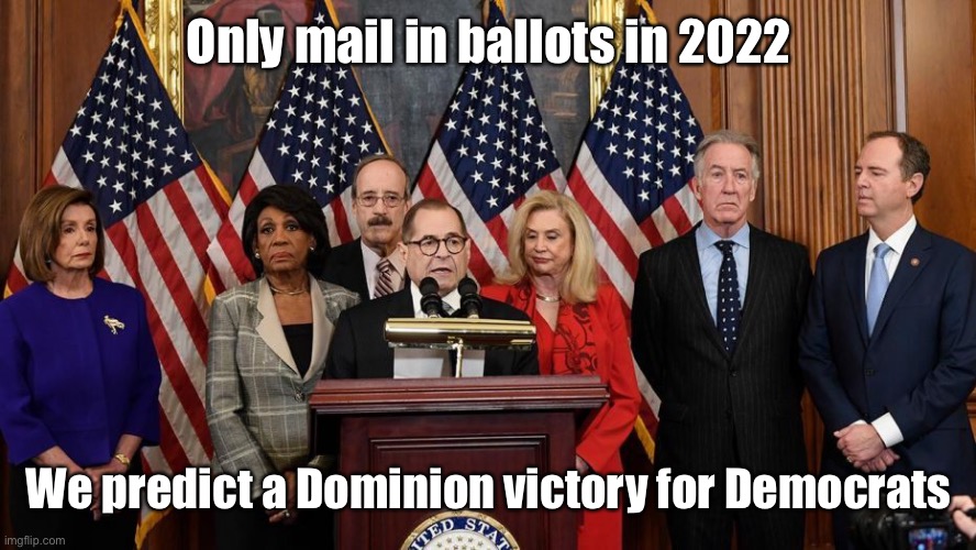 House Democrats | Only mail in ballots in 2022 We predict a Dominion victory for Democrats | image tagged in house democrats | made w/ Imgflip meme maker