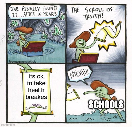 The Scroll Of Truth |  its ok to take health breakes; SCHOOLS | image tagged in memes,the scroll of truth | made w/ Imgflip meme maker