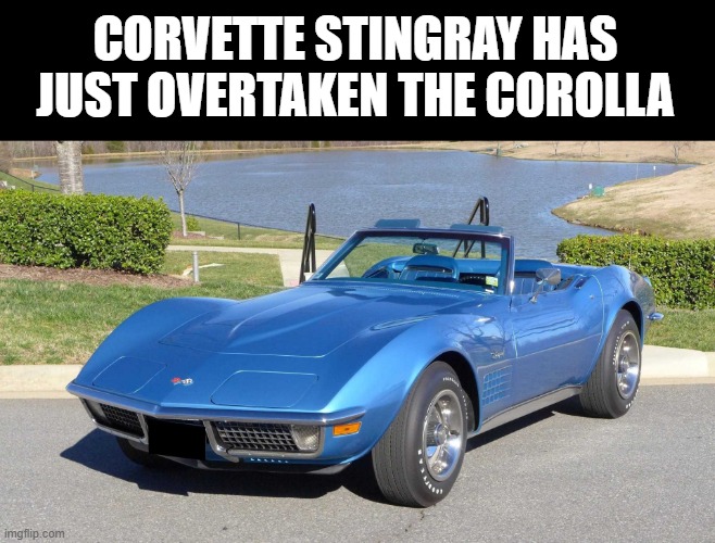 CORVETTE STINGRAY HAS JUST OVERTAKEN THE COROLLA | made w/ Imgflip meme maker