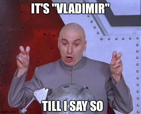 Pravda.ru claims that names are nicknames | IT'S "VLADIMIR"; TILL I SAY SO | image tagged in memes,dr evil laser,vladimir putin,russia,fake news,gru | made w/ Imgflip meme maker