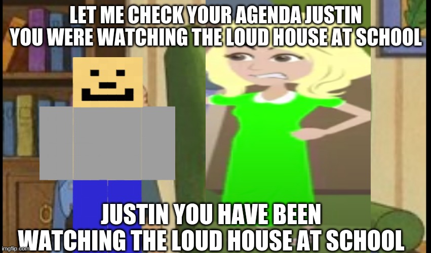 loud house template diary of a wimpy justin | LET ME CHECK YOUR AGENDA JUSTIN YOU WERE WATCHING THE LOUD HOUSE AT SCHOOL; JUSTIN YOU HAVE BEEN WATCHING THE LOUD HOUSE AT SCHOOL | image tagged in al yankovic,diary of a wimpy justin | made w/ Imgflip meme maker