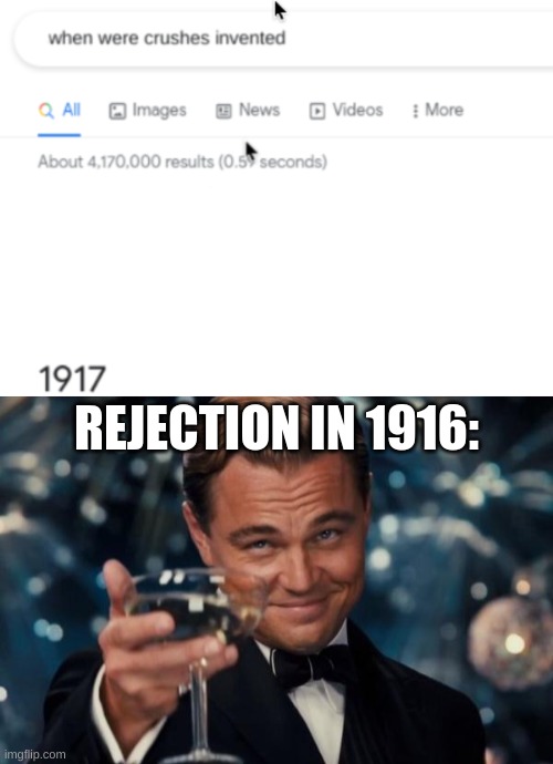 rejection | REJECTION IN 1916: | image tagged in memes,leonardo dicaprio cheers | made w/ Imgflip meme maker