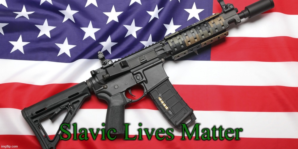 AR-15 and USA Flag | Slavic Lives Matter | image tagged in ar-15 and usa flag,slavic lives matter,white lives matter | made w/ Imgflip meme maker