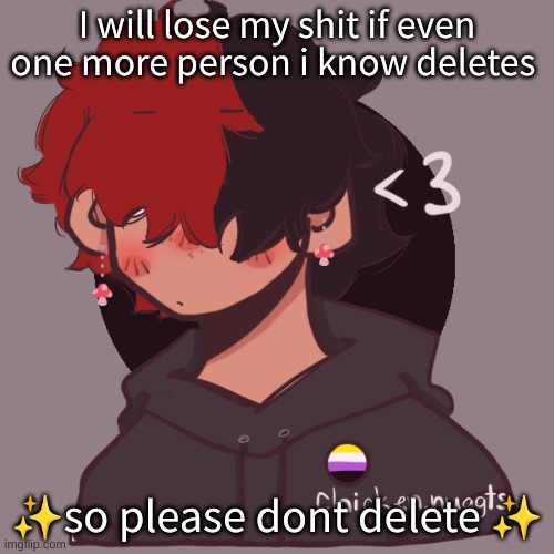 DELETE THIS | I will lose my shit if even one more person i know deletes; ✨so please dont delete ✨ | image tagged in i dont have a picrew problem you have a picrew problem,delete this now | made w/ Imgflip meme maker
