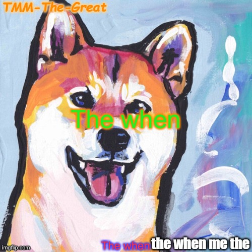 Shiba from kawaii | The when; The when | image tagged in shiba from kawaii | made w/ Imgflip meme maker
