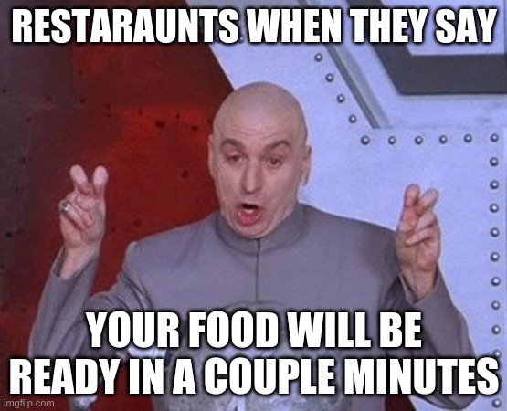 haha restaurant go brr |  RESTARAUNTS WHEN THEY SAY; YOUR FOOD WILL BE READY IN A COUPLE MINUTES | image tagged in memes,dr evil laser,yeah right | made w/ Imgflip meme maker