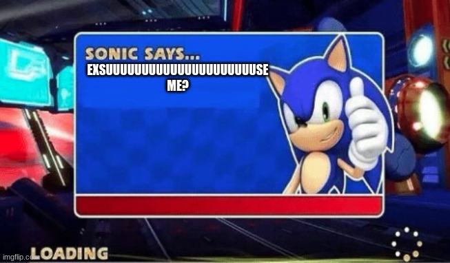 Sonic Says | EXSUUUUUUUUUUUUUUUUUUUUUSE ME? | image tagged in sonic says | made w/ Imgflip meme maker