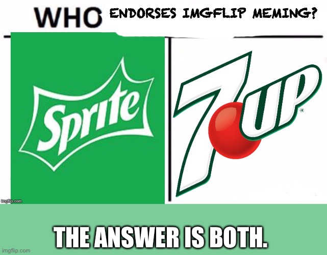 Is 7up still even alive | ENDORSES IMGFLIP MEMING? THE ANSWER IS BOTH. | image tagged in is 7up still even alive | made w/ Imgflip meme maker