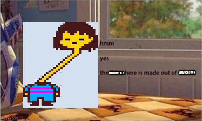 hmm yes the floor here is made out of floor |  AWESOME; UNDERTALE | image tagged in hmm yes the floor here is made out of floor | made w/ Imgflip meme maker