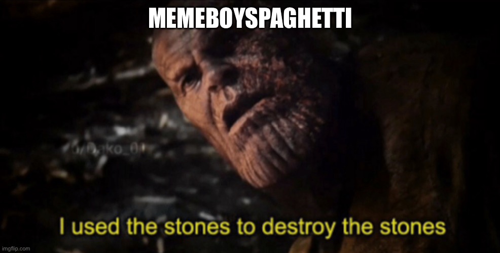 I used the stones to destroy the stones | MEMEBOYSPAGHETTI | image tagged in i used the stones to destroy the stones | made w/ Imgflip meme maker