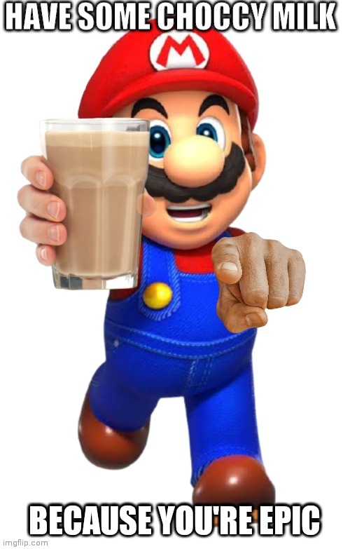 HAVE SOME CHOCCY MILK; BECAUSE YOU'RE EPIC | made w/ Imgflip meme maker