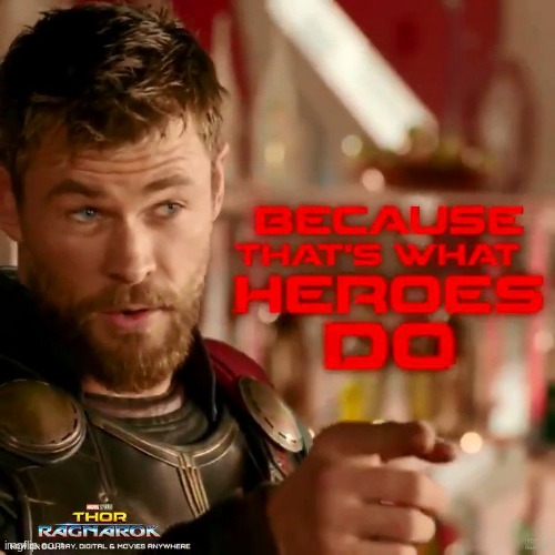 Because that's what heroes do | image tagged in because that's what heroes do | made w/ Imgflip meme maker