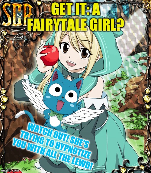 Fairy tail | GET IT: A FAIRYTALE GIRL? WATCH OUT! SHE'S TRYING TO HYPNOTIZE YOU WITH ALL THE LEWD! | image tagged in fairy tail,lucy,happy,unnecessary tags,censorship | made w/ Imgflip meme maker