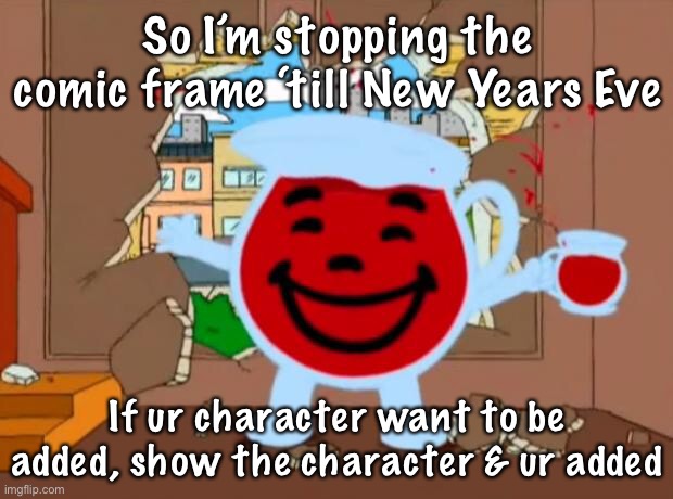 Family Guy Oh No Oh Yeah | So I’m stopping the comic frame ‘till New Years Eve; If ur character want to be added, show the character & ur added | image tagged in family guy oh no oh yeah | made w/ Imgflip meme maker