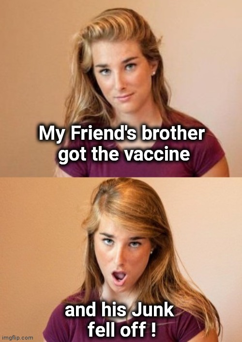 Anti-Vaxxers be like | My Friend's brother
 got the vaccine; and his Junk
 fell off ! | image tagged in when you see it,you know i'm something of a scientist myself,well yes but actually no,doctors,x x everywhere | made w/ Imgflip meme maker