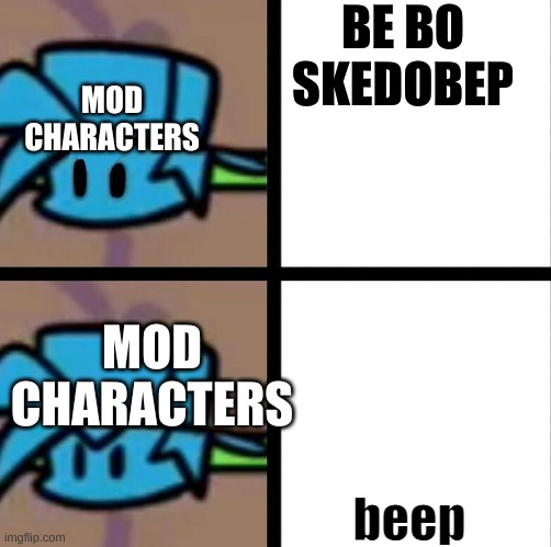 Fnf | BE BO SKEDOBEP; MOD CHARACTERS; beep; MOD CHARACTERS | image tagged in fnf | made w/ Imgflip meme maker