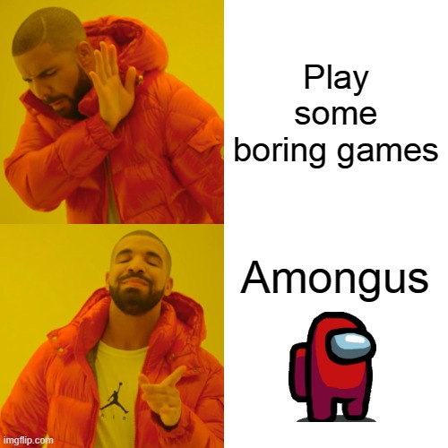 Among Us | Play some boring games; Amongus | image tagged in memes,drake hotline bling | made w/ Imgflip meme maker