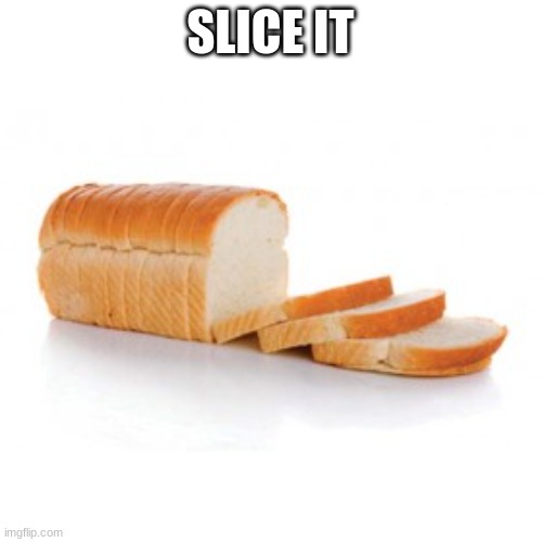 Sliced bread | SLICE IT | image tagged in sliced bread | made w/ Imgflip meme maker